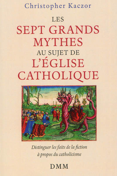 Les sept grands mythes au sujet de l'Eglise catholique : distinguer les faits de la fiction à propos