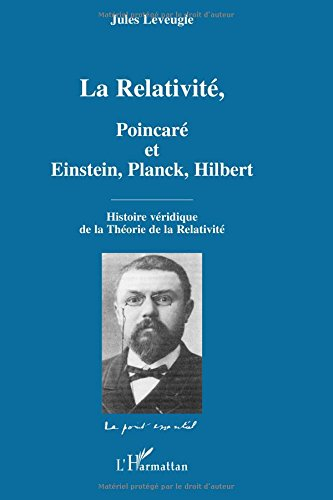 La relativité, Poincaré et Einstein, Planck, Hilbert : histoire véridique de la théorie de la relati