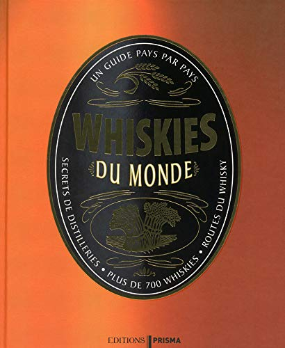Whiskies du monde : un guide pays par pays : secrets de distilleries, plus de 700 whiskies, route du