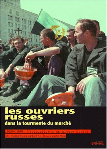 Les ouvriers russes dans la tourmente du marché : 1989-1999 : destruction d'un groupe social et remo