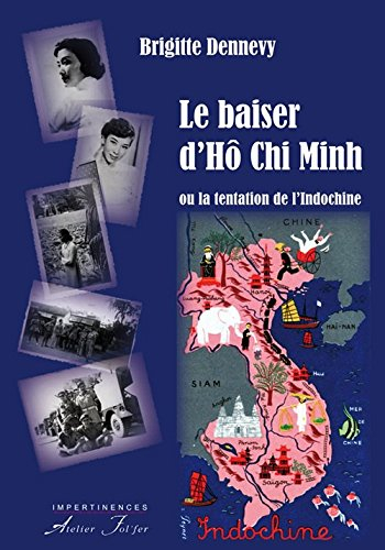 Le baiser d'Hô Chi Minh ou La tentation de l'Indochine : récit