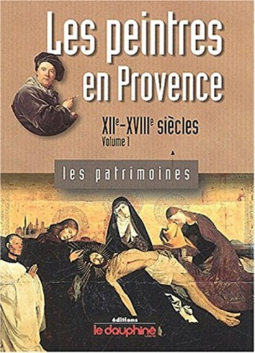 les peintres en provence : tome 1, xiie-xviiie siècles