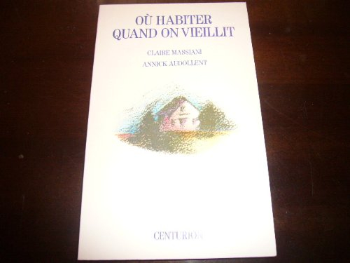 Où habiter quand on vieillit ? : vie quotidienne, aides, accueil