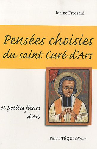 Pensées choisies du saint curé d'Ars et petites fleurs d'Ars