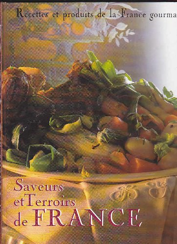 Saveurs et terroirs de France gourmande: Recettes et produits de la France gourmande
