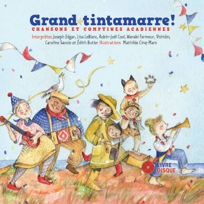Grand tintamarre! : chansons et comptines acadiennes