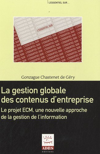 La gestion globale des contenus d'entreprise : le projet ECM, une nouvelle approche de la gestion de