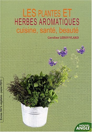 Les plantes et herbes aromatiques : cuisine, santé, beauté