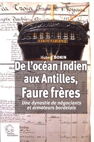 De l'océan Indien aux Antilles : Faure frères : une dynastie de négociants et armateurs bordelais, 1