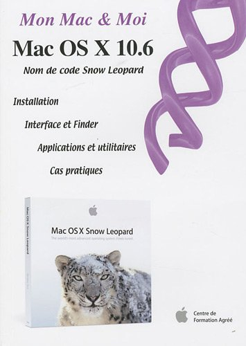 Mac OS X 10.6 Snow Leopard : installation, interface et Finder, applications et utilitaires, cas pra