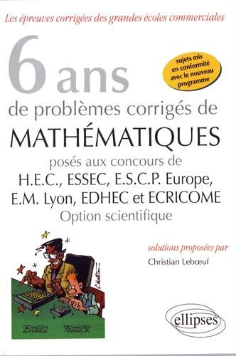 6 ans de problèmes corrigés de mathématiques : posés aux concours de HEC, ESSEC, ESCP Europe, EM Lyo