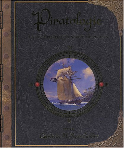 Piratologie : la vie à bord d'un navire de pirates : guide pratique par le capitaine William Gruber