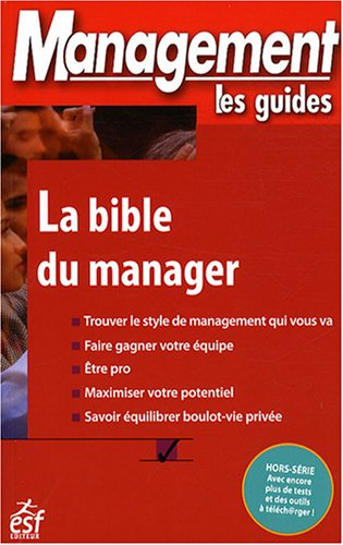 La bible du manager : trouver le style de management qui vous va, faire gagner votre équipe, être pr