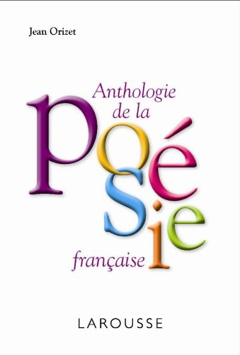 Anthologie de la poésie française : les poètes, les oeuvres, les mouvements et les écoles