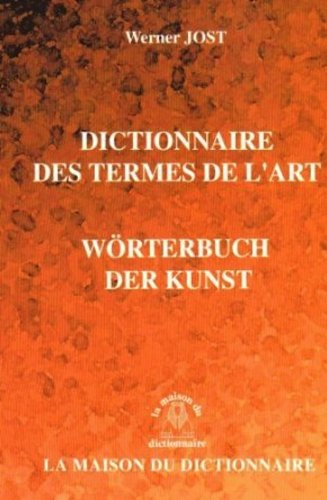 Dictionnaire des termes de l'art : français-allemand, allemand-français. Wörterbuch der Kunst : fran