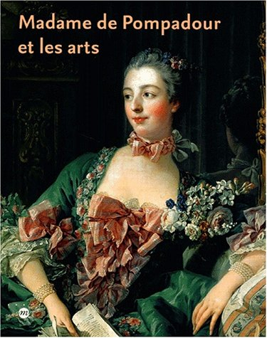 Madame de Pompadour et les arts : Musée national des châteaux de Versailles et de Trianon, 14 févr.-