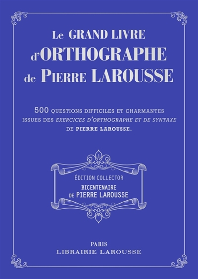 Le grand livre d'orthographe de Pierre Larousse : 500 questions difficiles et charmantes issues des 