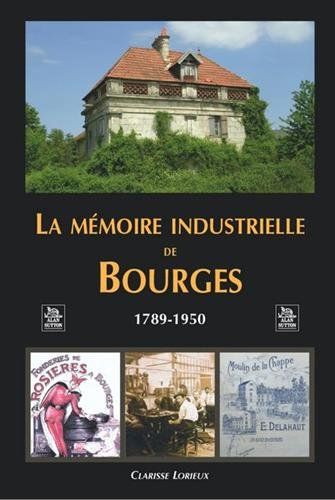 La mémoire industrielle de Bourges, 1789-1950