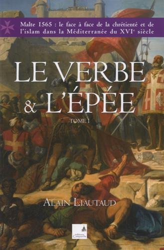 Le verbe et l'épée : Malte 1565 : le face à face de la chrétienté et de l'islam dans la Méditerranée
