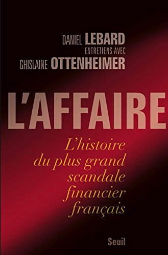 L'affaire : l'histoire du plus grand scandale financier français : entretiens avec Ghislaine Ottenhe
