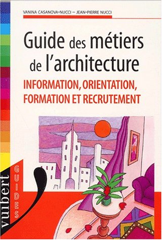 Guide des métiers de l'architecture : information, orientation, formation et recrutement