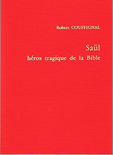 Saül, héros tragique de la Bible : étude littéraire du récit de son règne d'après les Livres de Samu