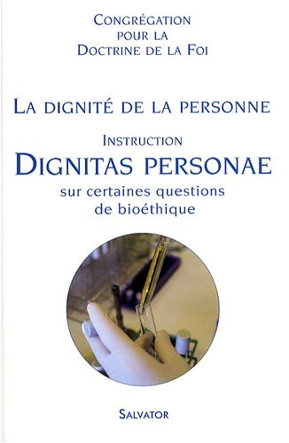 La dignité de la personne : dignitas personae : instruction sur certaines questions de bioéthique