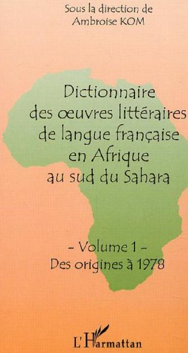 Dictionnaire des oeuvres littéraires de langue française en Afrique au sud du Sahara : Volume 1 : de