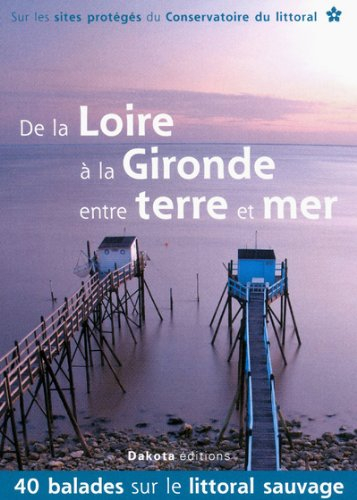 De la Loire à la Gironde entre terre et mer : 40 balades sur le littoral sauvage : sur les sites pro