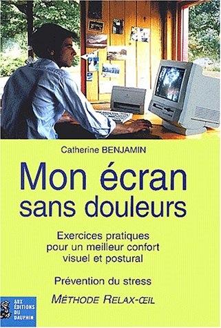 Mon écran sans douleur : exercices pratiques pour un meilleur confort visuel et corporel, prévention