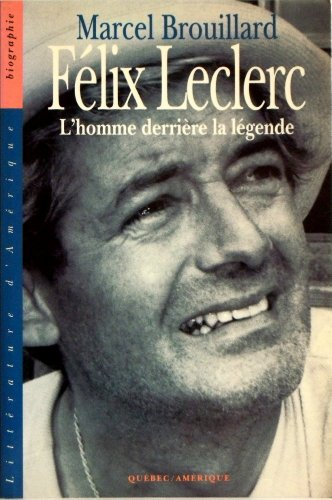 Felix Leclerc: L'homme derriere la legende (Litterature d'Amerique. Biographie) (French Edition)