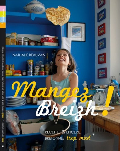 Mangez breizh ! : épicerie fine & recettes bretonnes trop mad