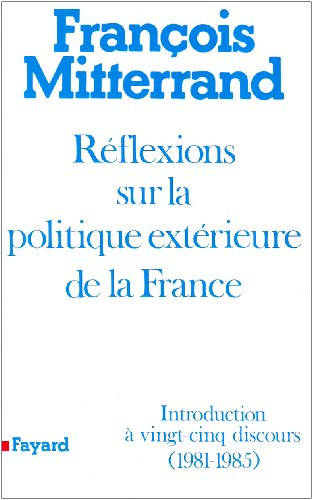 Réflexions sur la politique extérieure de la France : introduction à vingt-cinq discours, 1981-1985