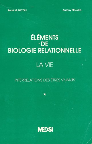 Eléments de biologie relationnelle. Vol. 1. La Vie