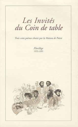 Les invités du coin de table : trois cents poèmes choisis par la Maison de Poésie : florilège 1955-1