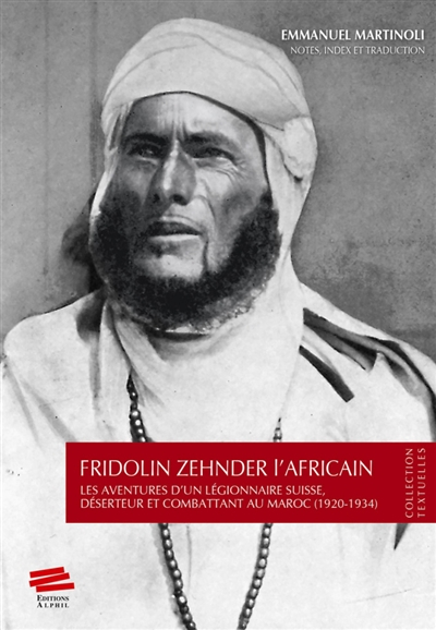 Fridolin Zehnder l'Africain : les aventures d'un légionnaire suisse, déserteur et combattant au Maro
