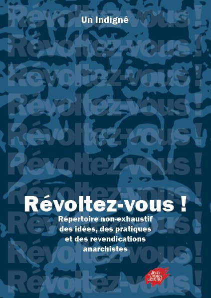 Révoltez-vous ! : répertoire non exhaustif des idées, des pratiques et des revendications anarchiste