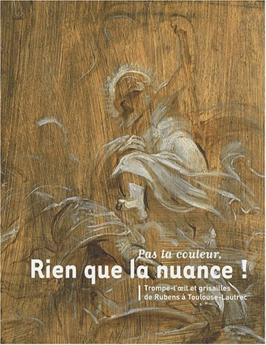 Pas la couleur, rien que la nuance ! : Trompe-l'oeil et grisailles de Rubens à Toulouse-Lautrec
