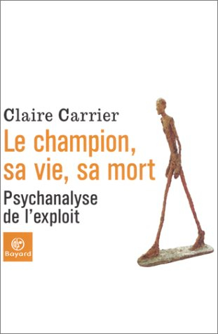 Le champion, sa vie, sa mort : psychanalyse de l'exploit