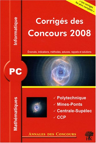 Mathématiques et informatique PC : corrigés des concours 2008 : Polytechnique, Mines-Ponts, Centrale
