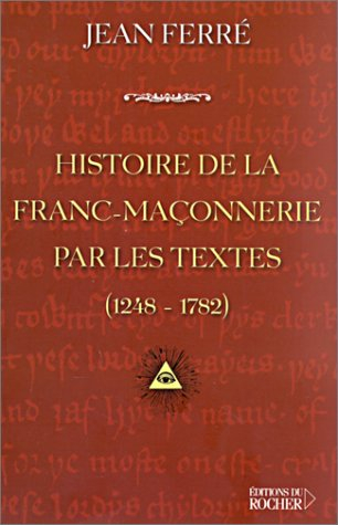 Histoire de la franc-maçonnerie par les textes : 1248-1782