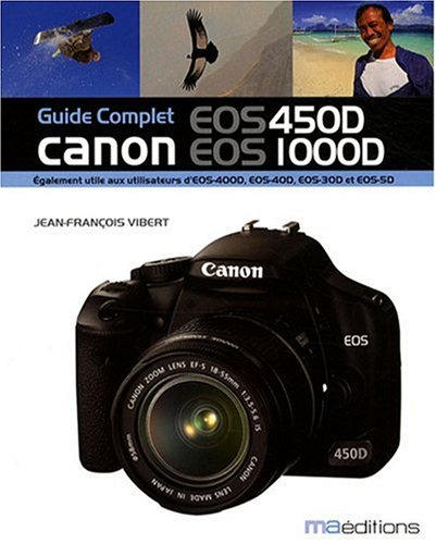 Guide complet Canon EOS 450D, EOS 1000D : également utile aux utilisateurs d'EOS 400D, EOS 40D, EOS 