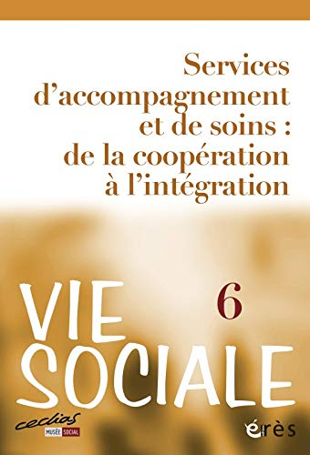 Vie sociale, n° 6. Services d'accompagnement et de soins : de la coopération à l'intégration