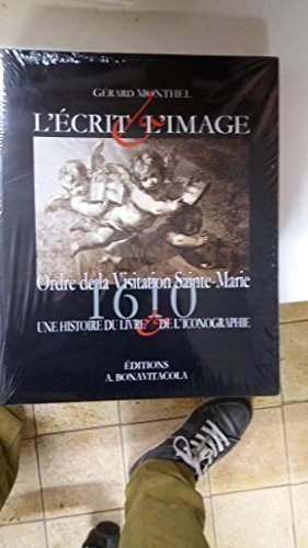 Ordre de la Visitation Sainte-Marie : l'Ecrit et l'Image 1610: Une histoire du livre & de l'iconogra