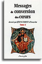 Messages de conversion des coeurs : donnés par Jésus-Christ à Françoise. Vol. 2