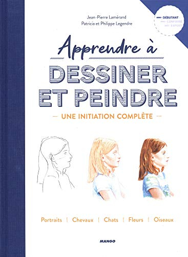 Apprendre à dessiner et peindre : une initiation complète : portraits, chevaux, chats, fleurs, oisea