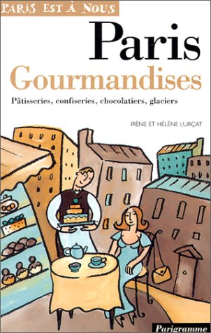 Paris gourmandises. Pâtisseries, confiseries, chocolatiers, glaciers