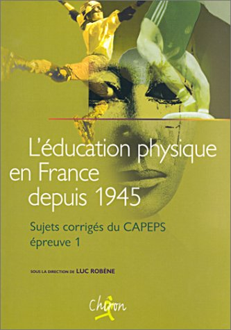 L'éducation physique en France depuis 1945 : sujets corrigés du CAPEPS, épreuve n° 1