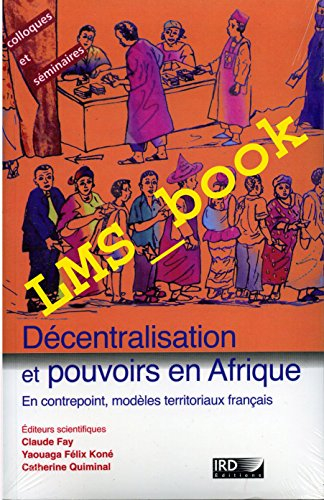Décentralisation et pouvoirs en Afrique : en contrepoint, modèles territoriaux français