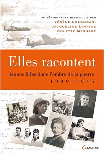 Elles racontent... : jeunes filles dans l'ombre de la guerre 1939-1945 : 30 témoignages
